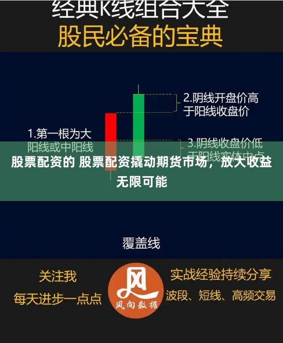 股票配资的 股票配资撬动期货市场，放大收益无限可能